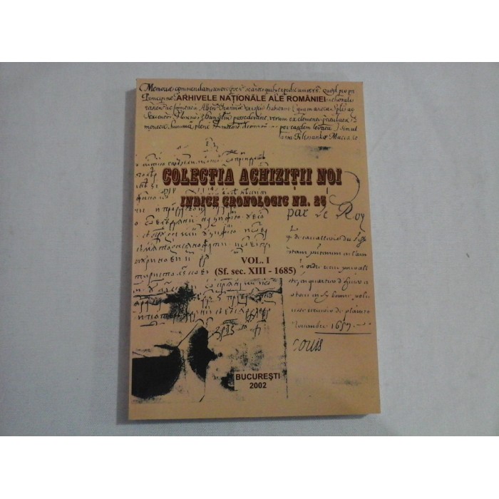 COLECTIA ACHIZITII NOI Indice cronologic nr.25 Vol. I Sec. XIII-1685 - Marcel-Dumitru Ciuca / Silvia Vatafu-Gaitan COLECTIA ACHIZITII NOI Indice cronologic nr.25 Vol. I Sec. XIII-1685 - Marcel-Dumitru Ciuca / Silvia Vatafu-Gaitan